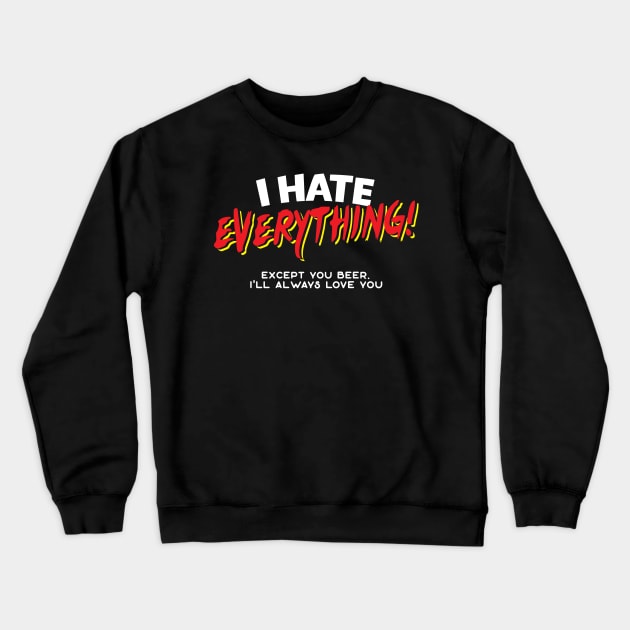 I Hate Everything Except Beer Crewneck Sweatshirt by thingsandthings